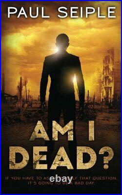 Am I Dead A Post-Apocalyptic Thriller Volume 2 The Gre. By Seiple, Mr Paul