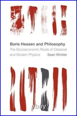 Boris Hessen and Philosophy The Socioeconomic Roots of Classica. 9781538147580