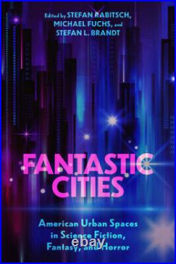 Fantastic Cities American Urban Spaces in Science Fiction, Fantasy, and Horror
