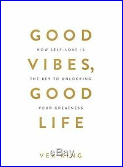 Good Vibes, Good Life How Self-Love Is the Key to Unlocking You. By King, Vex