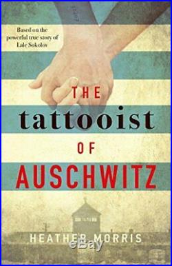 The Tattooist of Auschwitz the heart-breaking and unforget. By Heather Morris