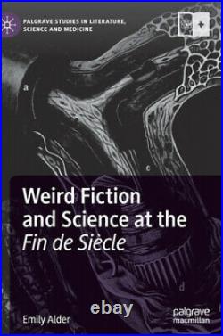 Weird Fiction and Science at the Fin de Siecle Palgrave Studies in